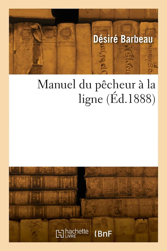 Couverture du livre « MANUEL DU PECHEUR A LA LIGNE » de Desire Barbeau, librairie Les Contes Infusés à Corte