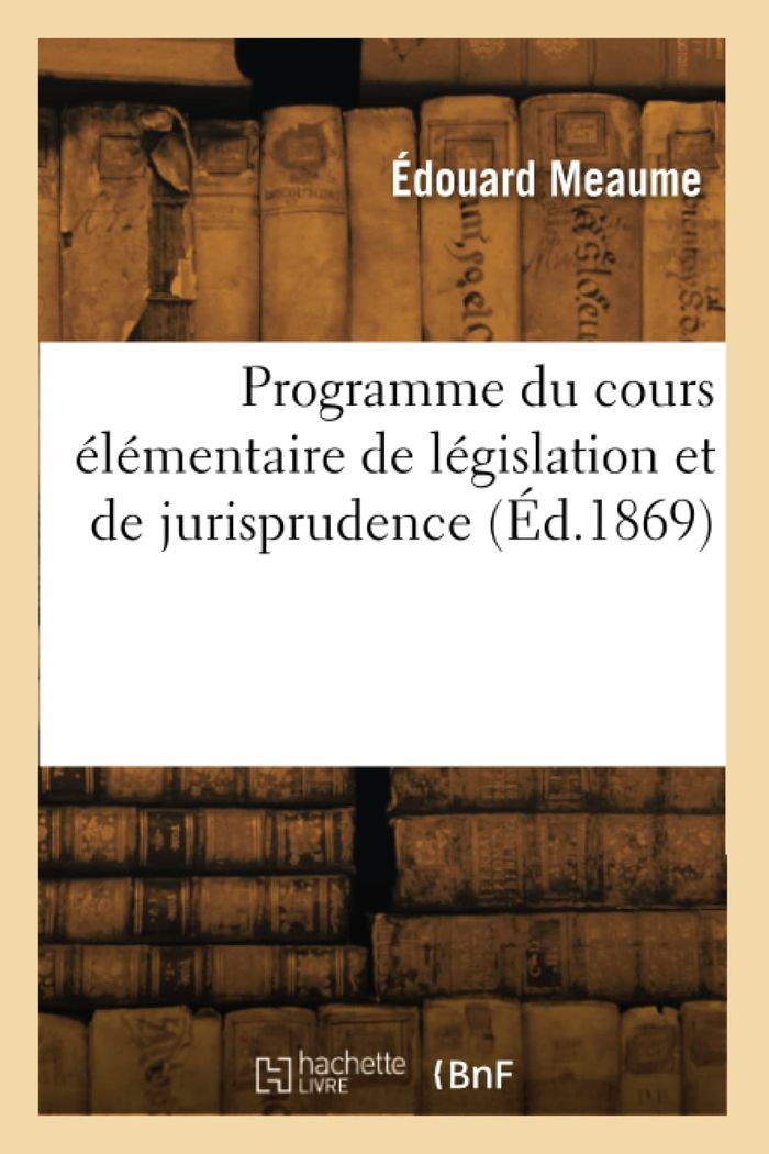 Couverture du livre « PROGRAMME DU COURS ELEMENTAIRE DE LEGISLATION ET DE JURISPRUDENCE » de Edouard Meaume, librairie Les Contes Infusés à Corte