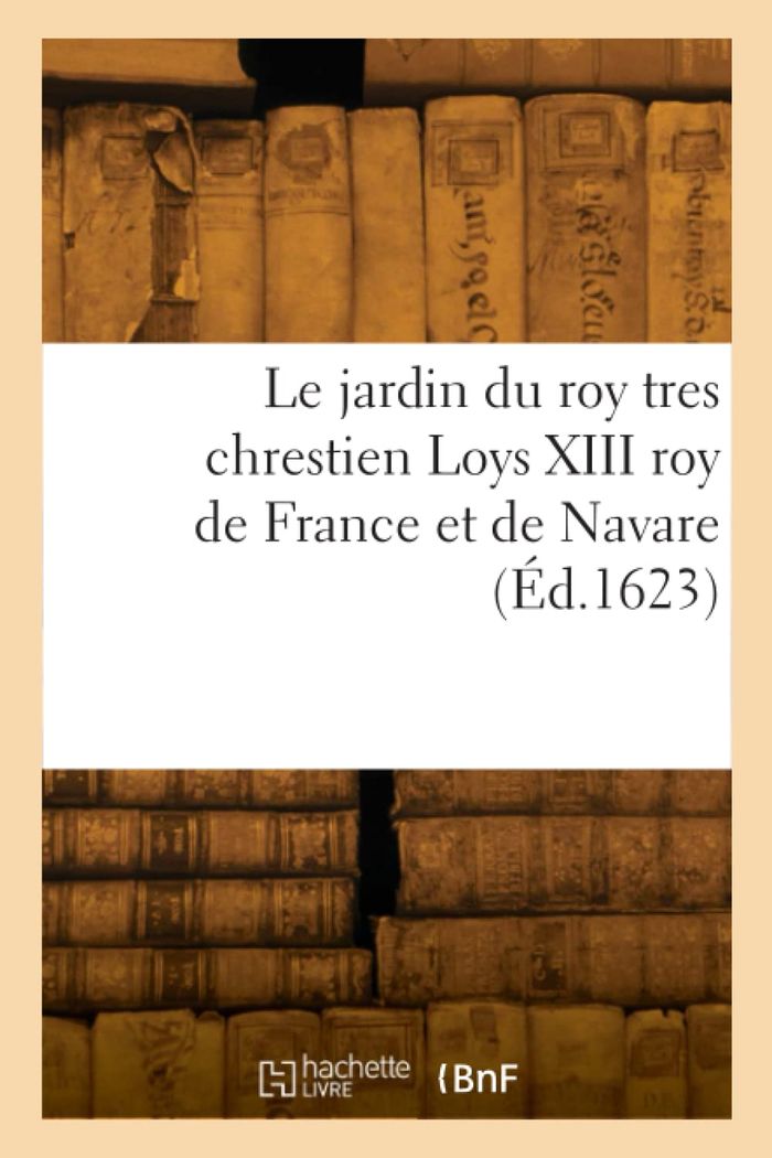 Couverture du livre « LE JARDIN DU ROY TRES CHRESTIEN LOYS XIII ROY DE FRANCE ET DE NAVARE » de Pierre Vallet, librairie Les Contes Infusés à Corte