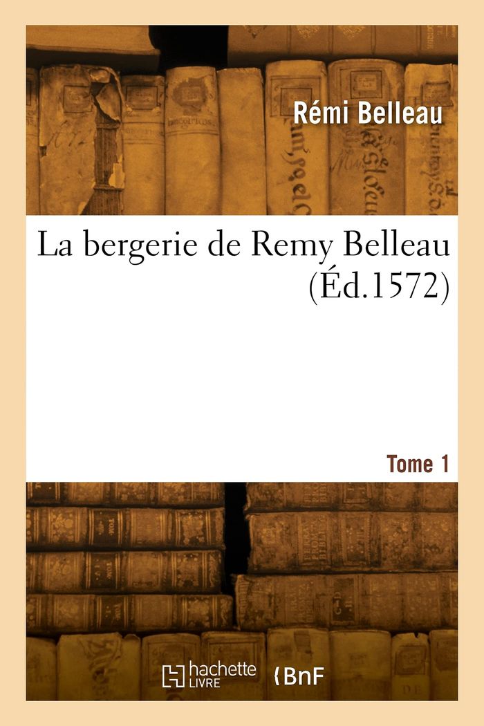 Couverture du livre « LA BERGERIE DE REMY BELLEAU. TOME 1 » de Remi Belleau, librairie Les Contes Infusés à Corte