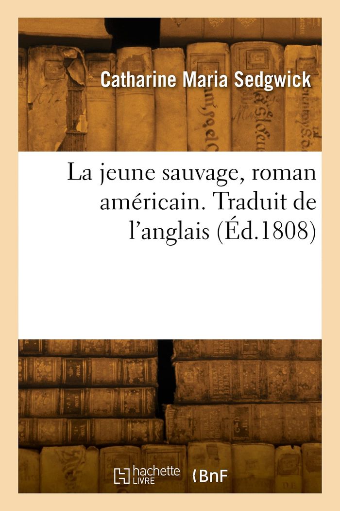 Couverture du livre « LA JEUNE SAUVAGE, ROMAN AMERICAIN. TRADUIT DE L'ANGLAIS » de Sedgwick C M., librairie Les Contes Infusés à Corte