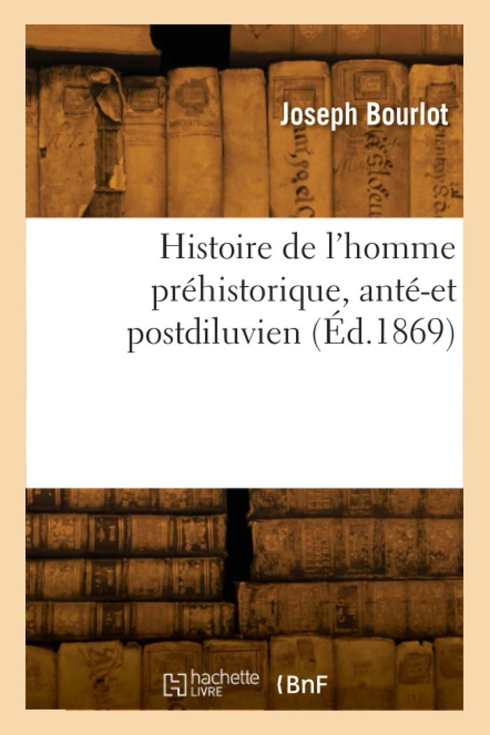 Couverture du livre « HISTOIRE DE L'HOMME PREHISTORIQUE, ANTE-ET POSTDILUVIEN » de Joseph Bourlot, librairie Les Contes Infusés à Corte