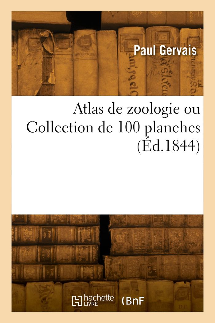 Couverture du livre « ATLAS DE ZOOLOGIE OU COLLECTION DE 100 PLANCHES » de Paul Gervais, librairie Les Contes Infusés à Corte
