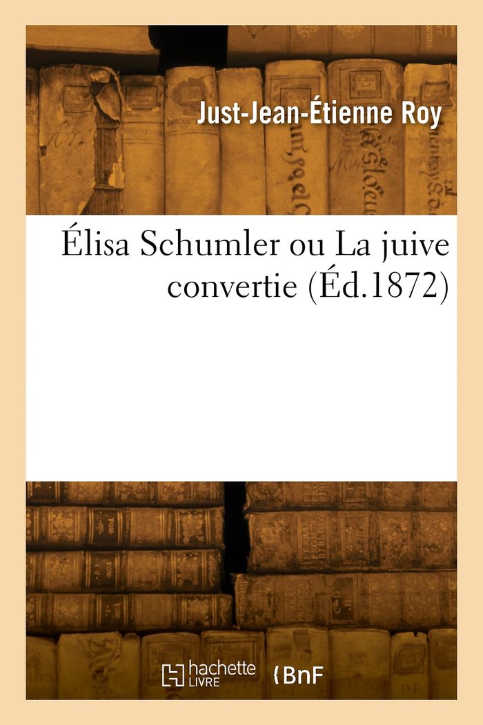 Couverture du livre « ELISA SCHUMLER OU LA JUIVE CONVERTIE » de J-J-E. Roy, librairie Les Contes Infusés à Corte