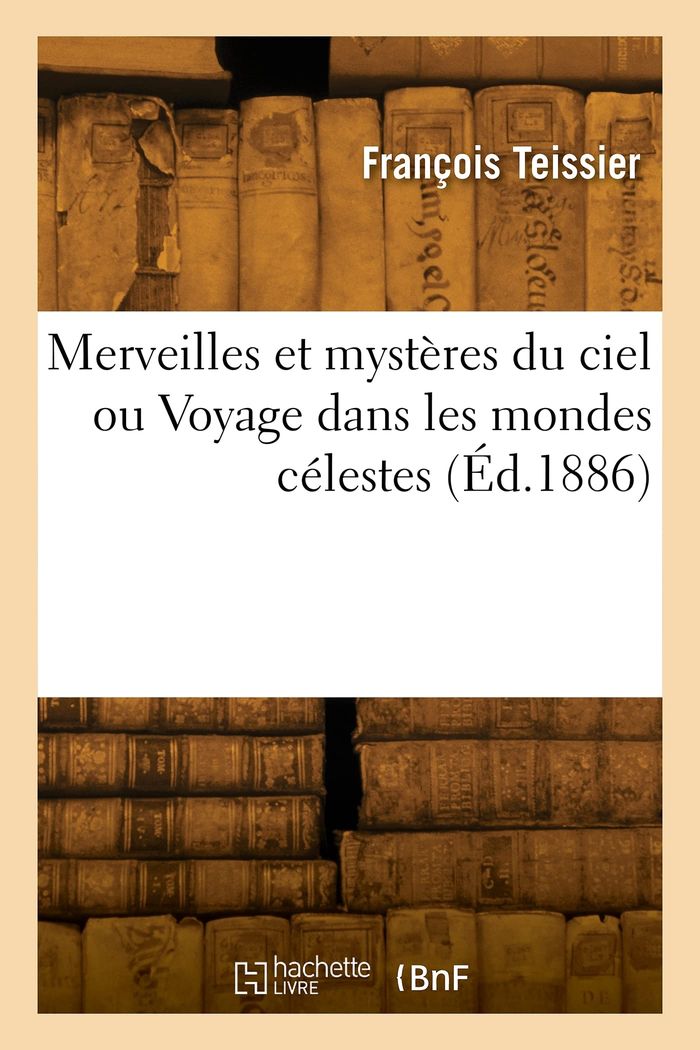 Couverture du livre « MERVEILLES ET MYSTERES DU CIEL OU VOYAGE DANS LES MONDES CELESTES » de Octave Teissier, librairie Les Contes Infusés à Corte
