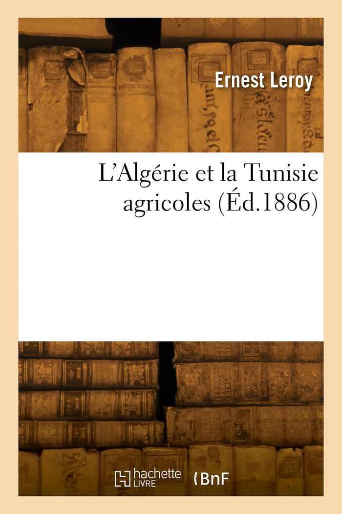 Couverture du livre « L'ALGERIE ET LA TUNISIE AGRICOLES » de Henri-Joseph Leroy, librairie Les Contes Infusés à Corte