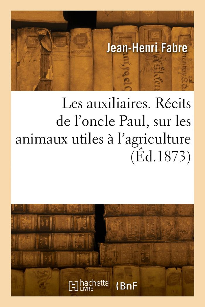Couverture du livre « LES AUXILIAIRES. RECITS DE L'ONCLE PAUL, SUR LES ANIMAUX UTILES A L'AGRICULTURE » de Victorin Fabre, librairie Les Contes Infusés à Corte