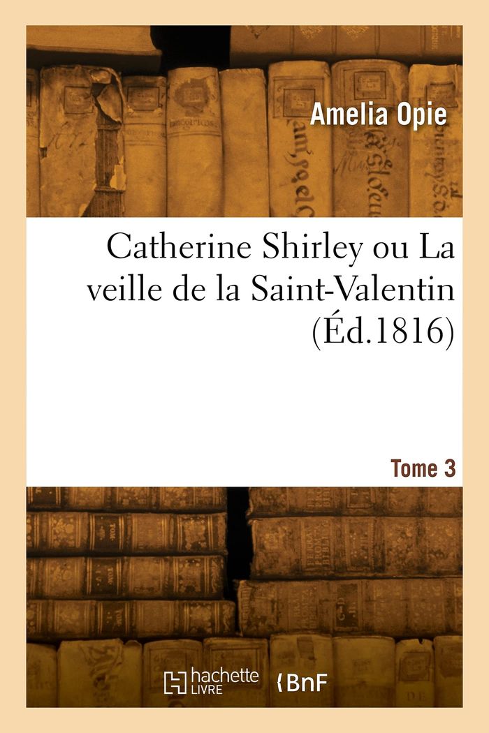 Couverture du livre « CATHERINE SHIRLEY OU LA VEILLE DE LA SAINT-VALENTIN. TOME 3 » de Amelia Opie, librairie Les Contes Infusés à Corte
