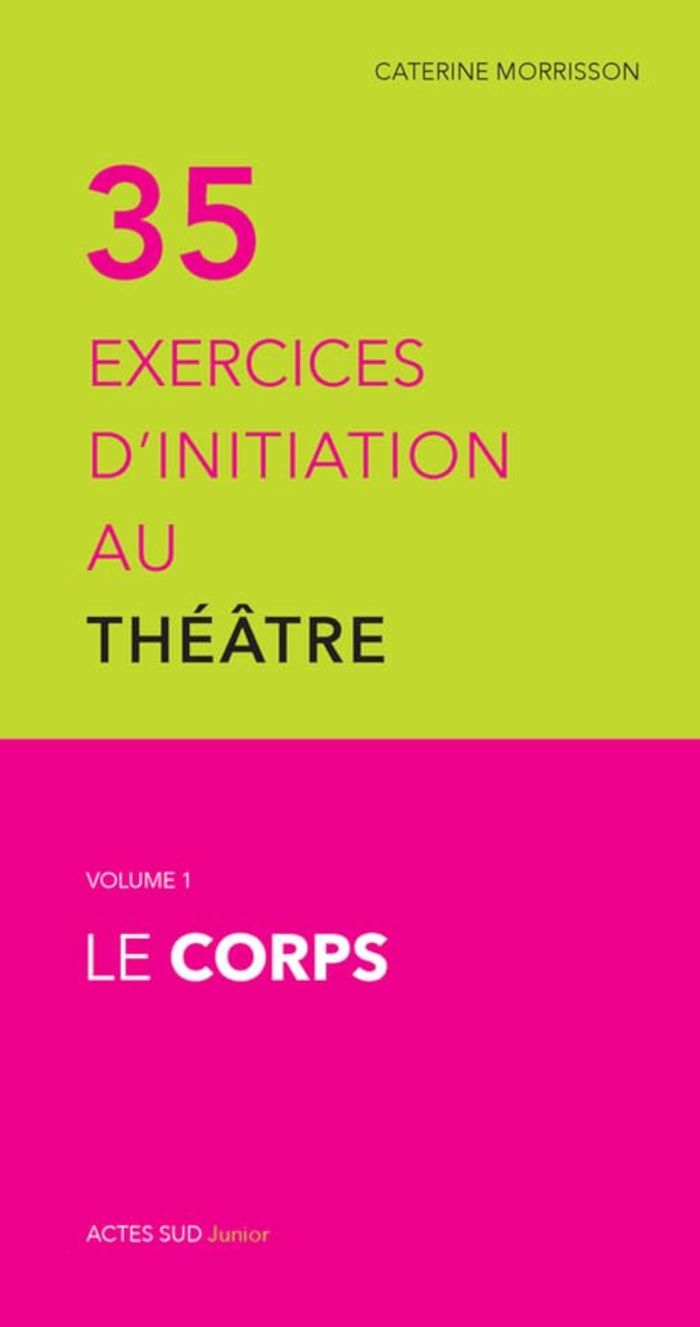 Couverture du livre « TRENTE CINQ EXERCICES D'INITIATION AU THEATRE - LE CORPS » de Catherine Morisson, librairie Les Contes Infusés à Corte