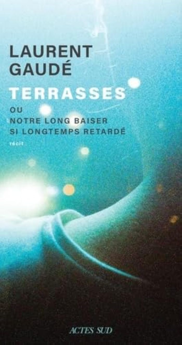 Couverture du livre « Terrasses ou Notre long baiser si longtemps retardé : récit » de Laurent Gaudé, librairie Les Contes Infusés à Corte