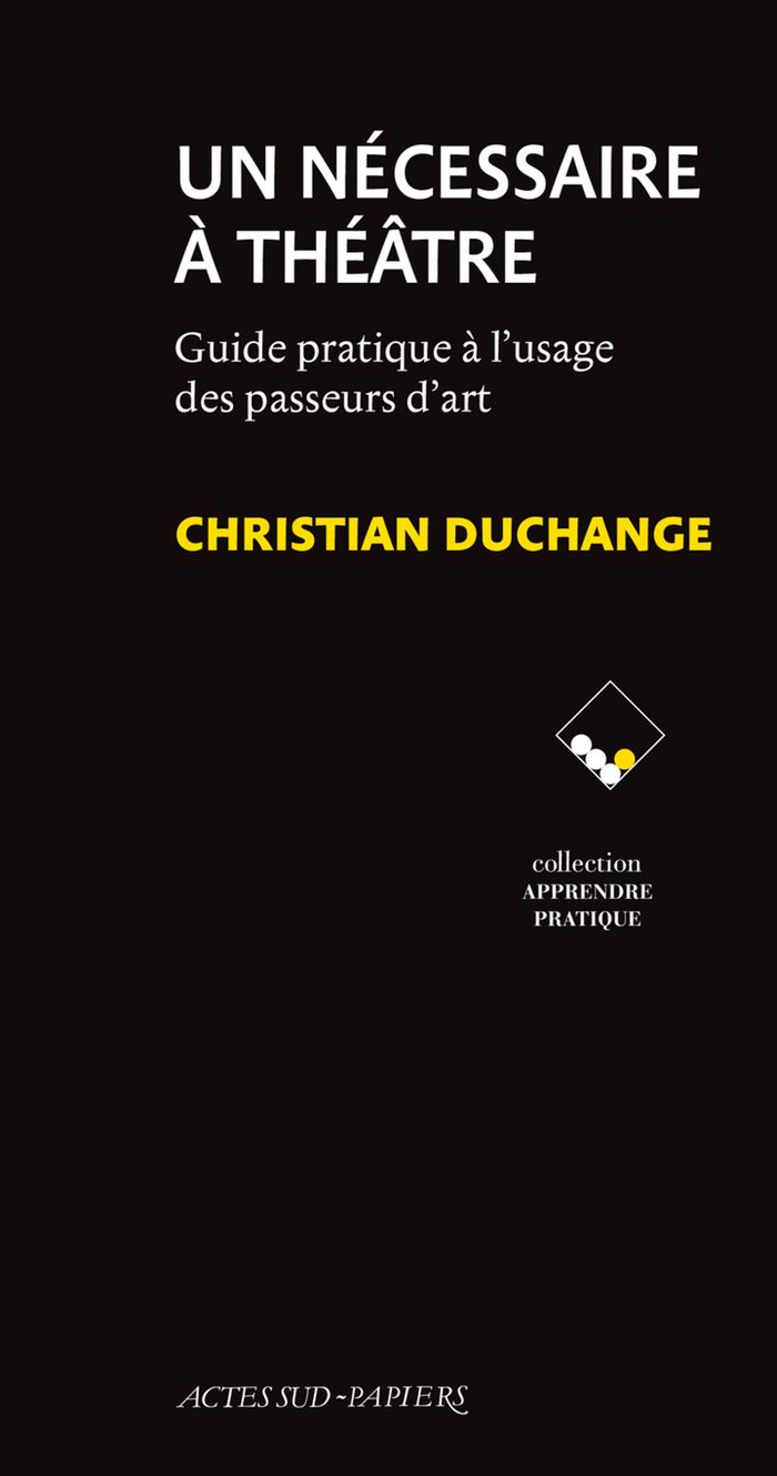 Couverture du livre « Un nécessaire à théâtre : guide pratique à l'usage des passeurs d'art » de Christian Duchange, librairie Les Contes Infusés à Corte