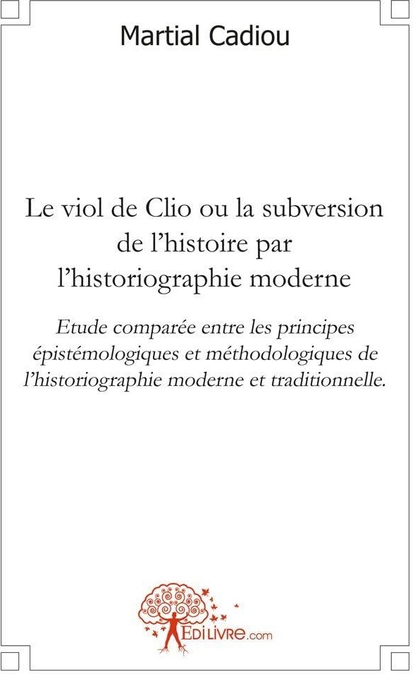 Couverture du livre « LE VIOL DE CLIO OU LA SUBVERSION DE L'HISTOIRE PAR L'HISTORIOGRAPHIE MODERNE - ETUDE COMPAREE ENTRE », librairie Les Contes Infusés à Corte