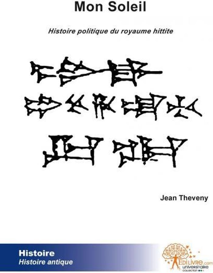 Couverture du livre « MON SOLEIL - HISTOIRE POLITIQUE DU ROYAUME HITTITE » de Jean Theveny, librairie Les Contes Infusés à Corte
