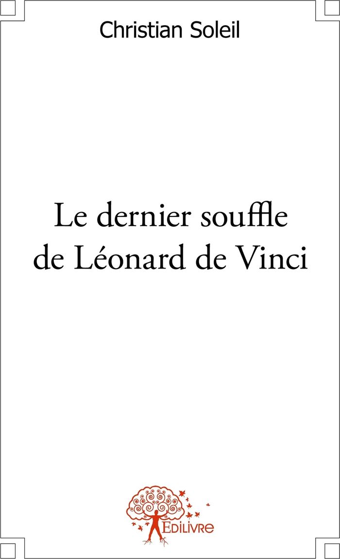 Couverture du livre « LE DERNIER SOUFFLE DE LEONARD DE VINCI » de Christian Soleil, librairie Les Contes Infusés à Corte