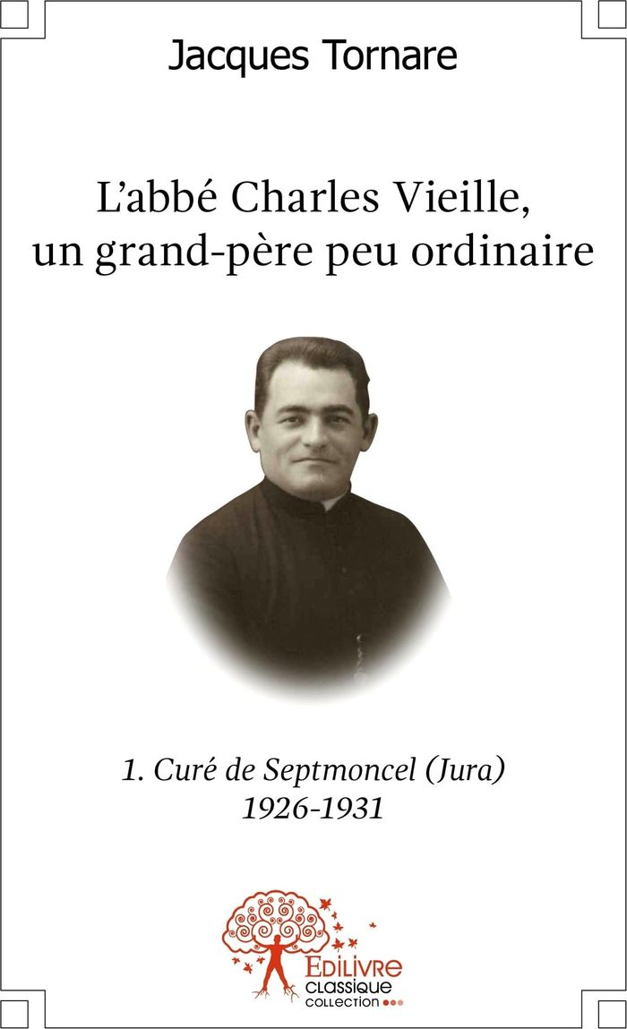 Couverture du livre « L'ABBE CHARLES VIEILLE, UN GRAND-PERE PEU ORDINAIRE - TOME 1 » de Jacques Tornare, librairie Les Contes Infusés à Corte