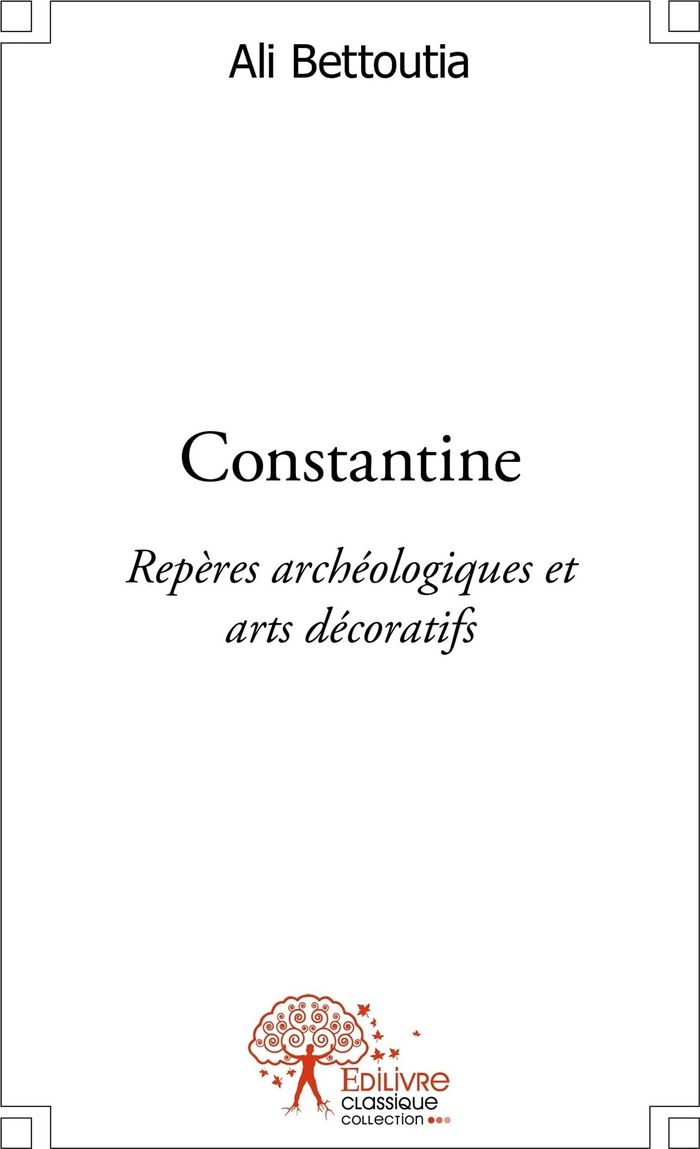 Couverture du livre « CONSTANTINE - REPERES ARCHEOLOGIQUES ET ARTS DECORATIFS » de Ali Bettoutia, librairie Les Contes Infusés à Corte