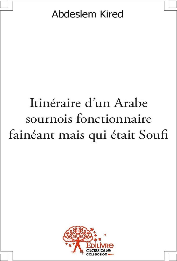 Couverture du livre « ITINERAIRE D'UN ARABE SOURNOIS FONCTIONNAIRE FAINEANT MAIS QUI ETAIT SOUFI » de Abdeslem Kired, librairie Les Contes Infusés à Corte