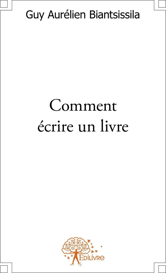 Couverture du livre « COMMENT ECRIRE UN LIVRE - METHODOLOGIE, POUR UN PASSIONNE DE L'ECRITURE » de Biantsissila G A., librairie Les Contes Infusés à Corte