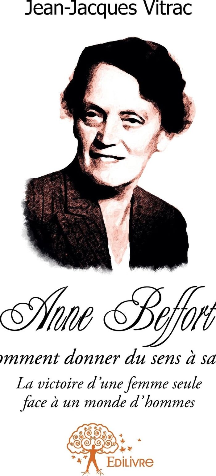 Couverture du livre « ANNE BEFFORT OU COMMENT DONNER DU SENS A SA VIE - LA VICTOIRE D'UNE FEMME SEULE FACE A UN MONDE D'HO » de Jean-Jacques Vitrac, librairie Les Contes Infusés à Corte