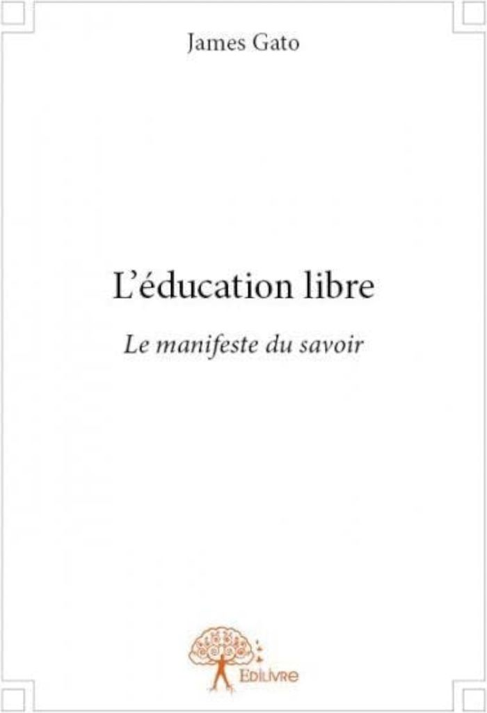 Couverture du livre « L'EDUCATION LIBRE - LE MANIFESTE DU SAVOIR » de James Gato, librairie Les Contes Infusés à Corte