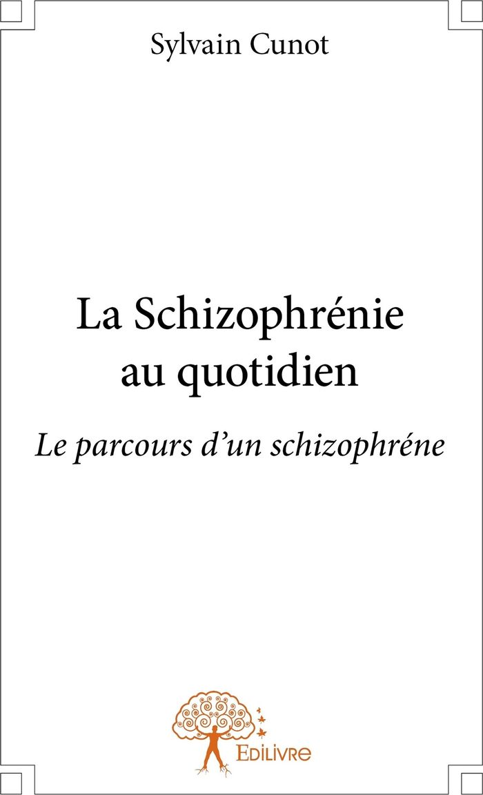 Couverture du livre « LA SCHIZOPHRENIE AU QUOTIDIEN - LE PARCOURS D'UN SCHIZOPHRENE » de Sylvain Cunot, librairie Les Contes Infusés à Corte