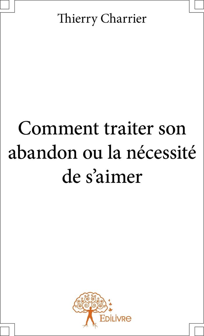 Couverture du livre « COMMENT TRAITER SON ABANDON OU LA NECESSITE DE S'AIMER » de Thierry Charrier, librairie Les Contes Infusés à Corte