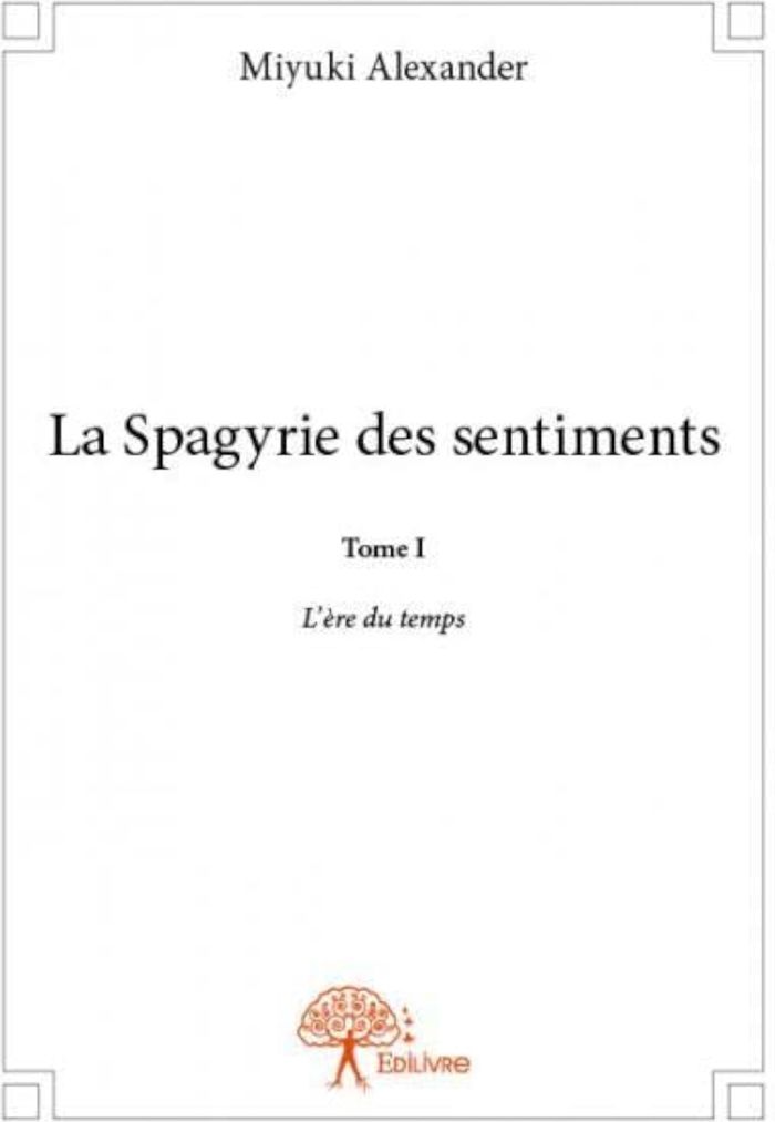 Couverture du livre « LA SPAGYRIE DES SENTIMENTS - T01 - LA SPAGYRIE DES SENTIMENTS - L'ERE DU TEMPS » de Miyuki Alexander, librairie Les Contes Infusés à Corte