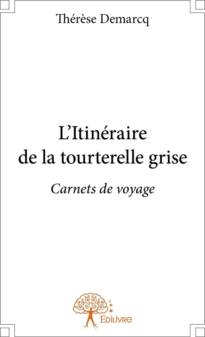 Couverture du livre « L'ITINERAIRE DE LA TOURTERELLE GRISE - CARNETS DE VOYAGE » de Therese Demarcq, librairie Les Contes Infusés à Corte