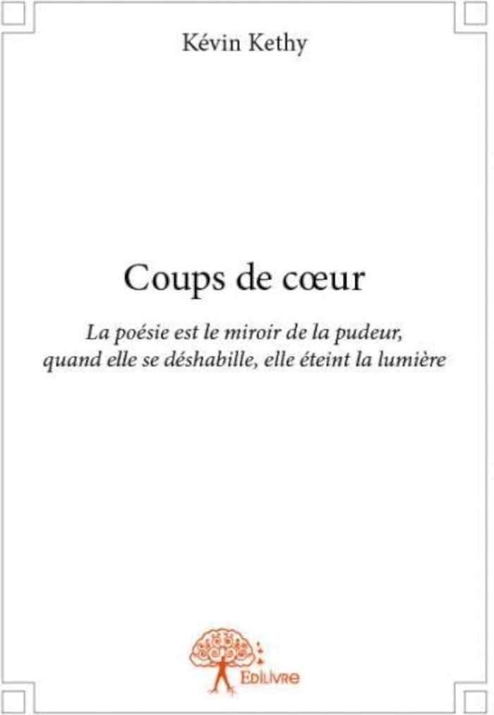 Couverture du livre « COUPS DE COEUR - LA POESIE EST LE MIROIR DE LA PUDEUR, QUAND ELLE SE DESHABILLE, ELLE ETEINT LA LUMI » de Kevin Kethy, librairie Les Contes Infusés à Corte
