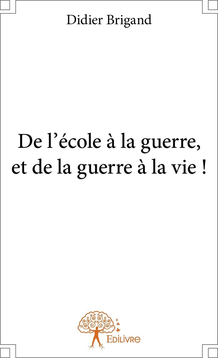 Couverture du livre « DE L'ECOLE A LA GUERRE, ET DE LA GUERRE A LA VIE ! », librairie Les Contes Infusés à Corte