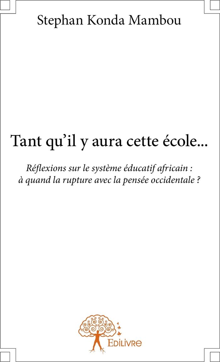 Couverture du livre « TANT QU'IL Y AURA CETTE ECOLE... - REFLEXIONS SUR LE SYSTEME EDUCATIF AFRICAIN : A QUAND LA RUPTURE » de Stephan Konda, librairie Les Contes Infusés à Corte