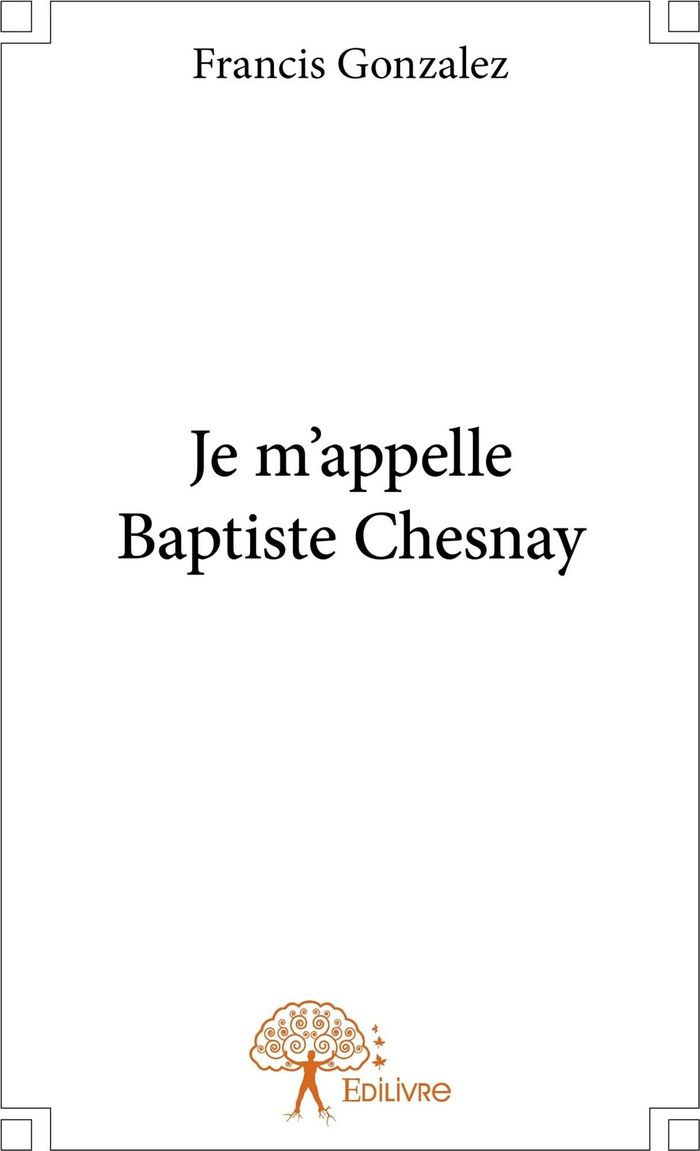 Couverture du livre « JE M'APPELLE BAPTISTE CHESNAY », librairie Les Contes Infusés à Corte