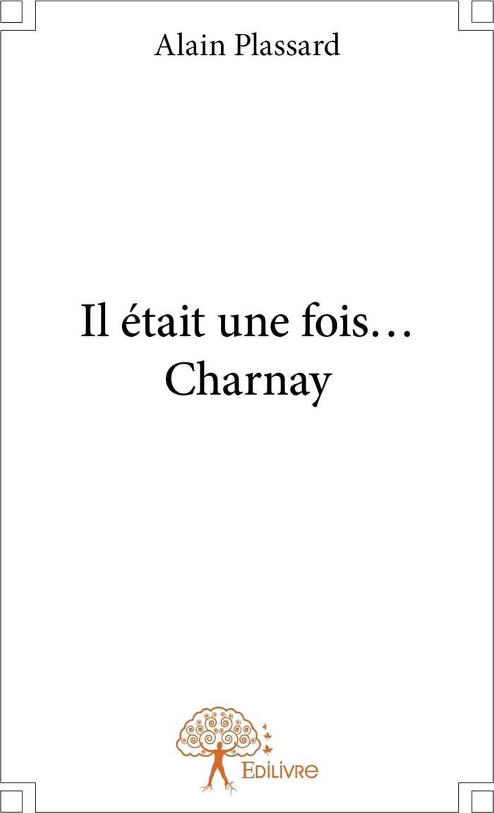 Couverture du livre « IL ETAIT UNE FOIS... CHARNAY » de Alain Plassard, librairie Les Contes Infusés à Corte