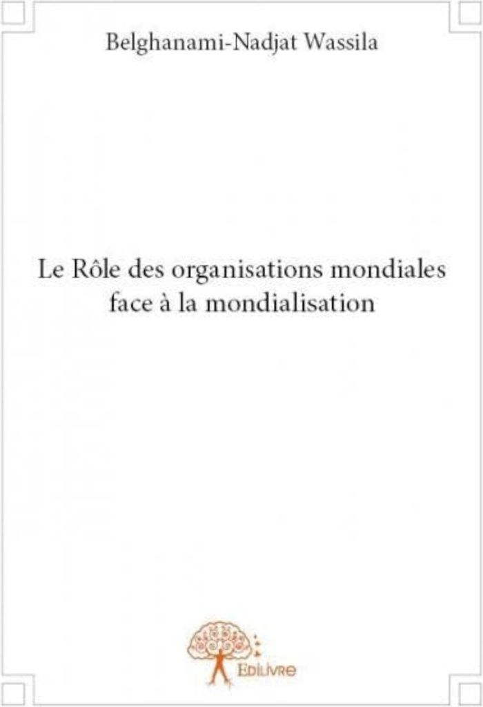 Couverture du livre « LE ROLE DES ORGANISATIONS MONDIALES FACE A LA MONDIALISATION » de Nadjat Wassila B., librairie Les Contes Infusés à Corte