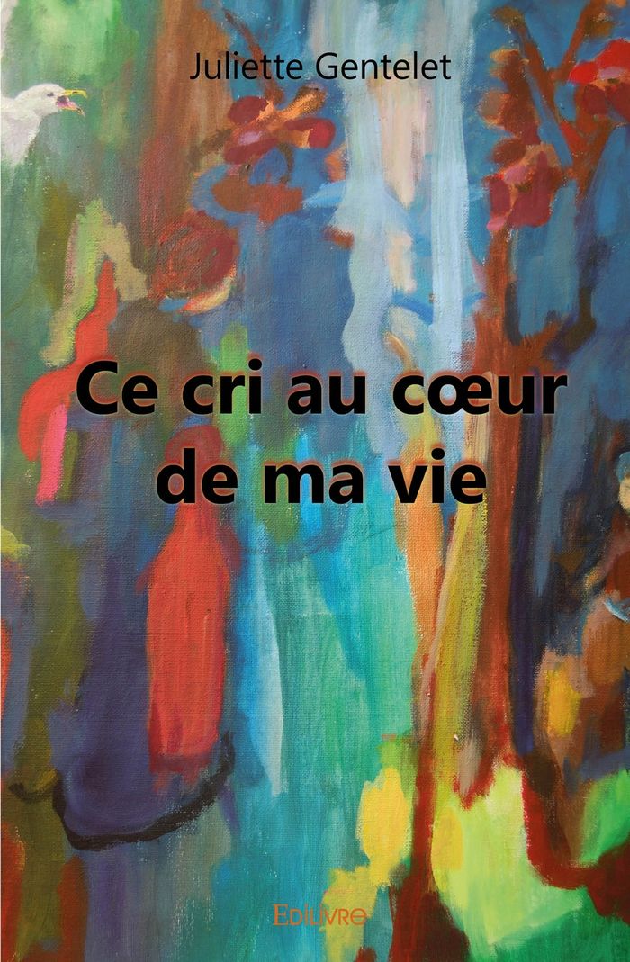 Couverture du livre « CE CRI AU COEUR DE MA VIE » de Juliette Gentelet, librairie Les Contes Infusés à Corte