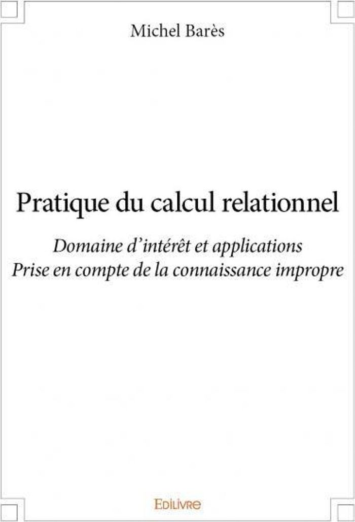 Couverture du livre « PRATIQUE DU CALCUL RELATIONNEL - DOMAINE D INTERET ET D APPLICATION - PRISE EN COMPTE DE LA CONNAISS » de Michel Bares, librairie Les Contes Infusés à Corte