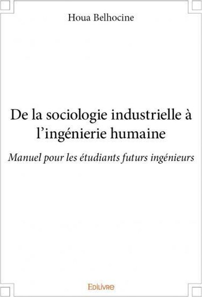Couverture du livre « DE LA SOCIOLOGIE INDUSTRIELLE A L INGENIERIE HUMAINE - MANUEL POUR LES ETUDIANTS FUTURS INGENIEURS » de Houa Belhocine, librairie Les Contes Infusés à Corte