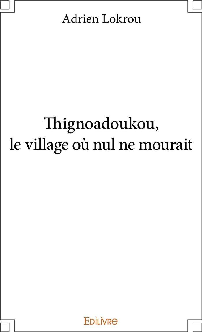 Couverture du livre « THIGNOADOUKOU, LE VILLAGE OU NUL NE MOURAIT », librairie Les Contes Infusés à Corte