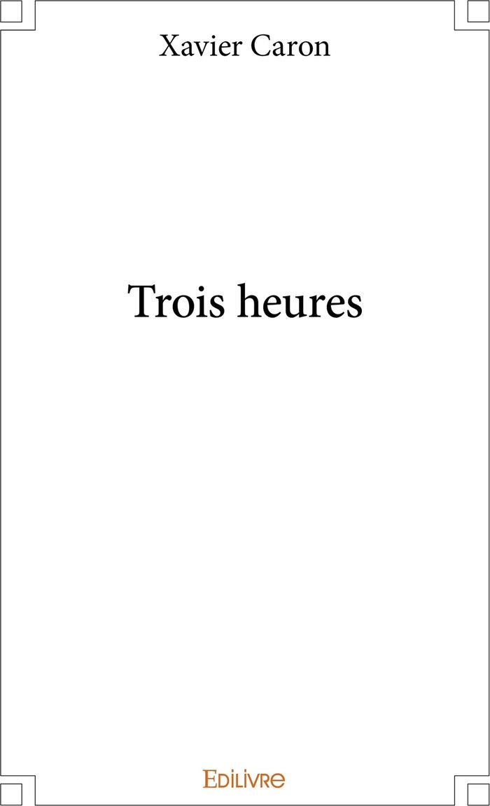 Couverture du livre « TROIS HEURES » de Xavier Caron, librairie Les Contes Infusés à Corte