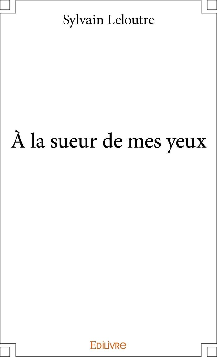 Couverture du livre « A LA SUEUR DE MES YEUX » de Sylvain Leloutre, librairie Les Contes Infusés à Corte