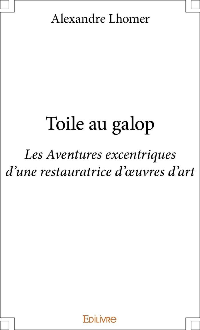 Couverture du livre « TOILE AU GALOP - LES AVENTURES EXCENTRIQUES D'UNE RESTAURATRICE D'OEUVRES D'ART », librairie Les Contes Infusés à Corte