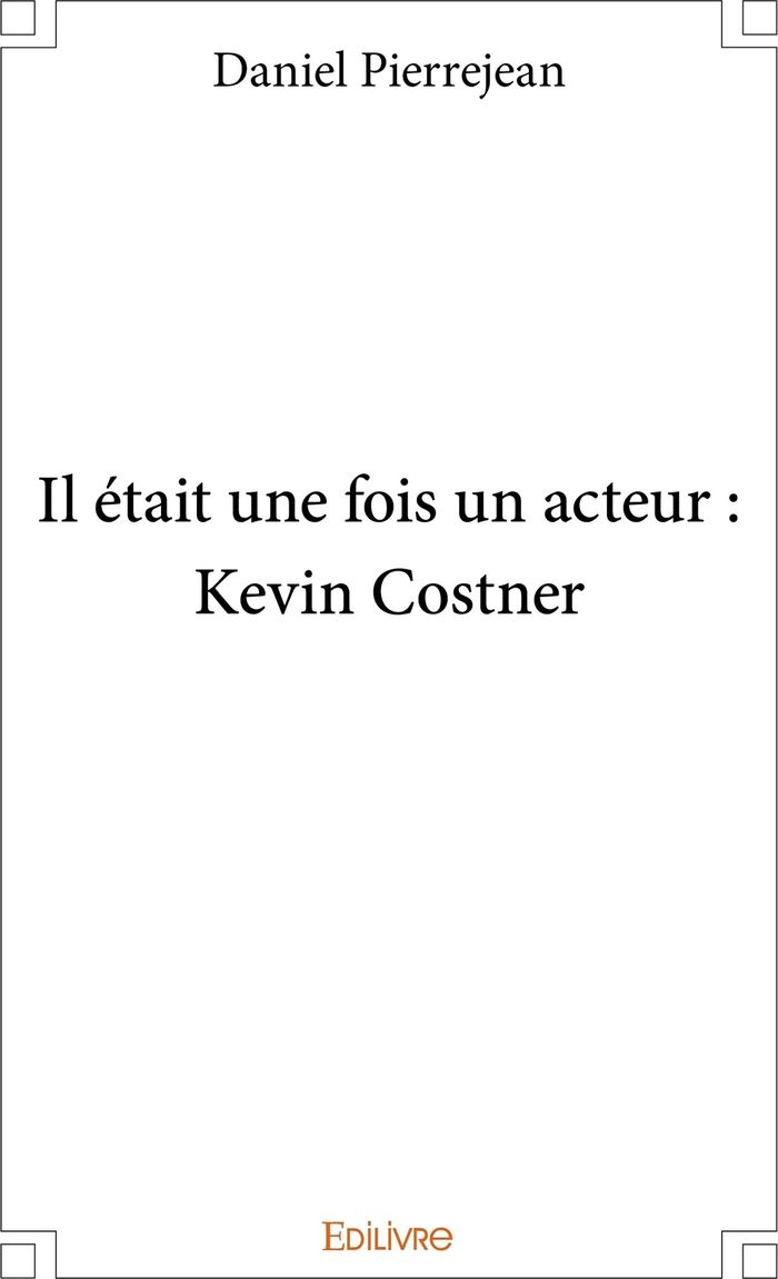 Couverture du livre « IL ETAIT UNE FOIS UN ACTEUR : KEVIN COSTNER » de Daniel Pierrejean, librairie Les Contes Infusés à Corte