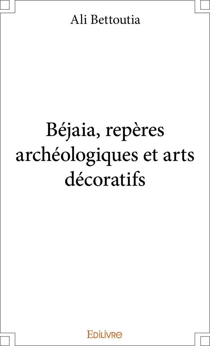 Couverture du livre « BEJAIA, REPERES ARCHEOLOGIQUES ET ARTS DECORATIFS » de Ali Bettoutia, librairie Les Contes Infusés à Corte