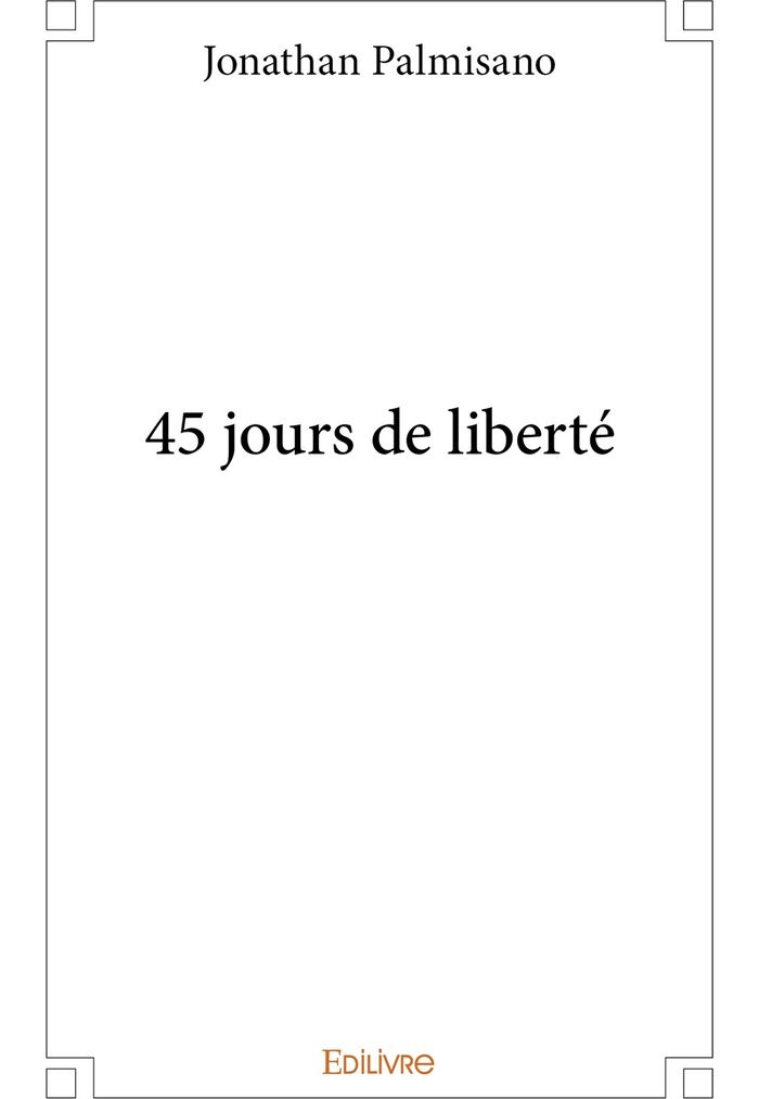 Couverture du livre « 45 JOURS DE LIBERTE » de Palmisano J J., librairie Les Contes Infusés à Corte