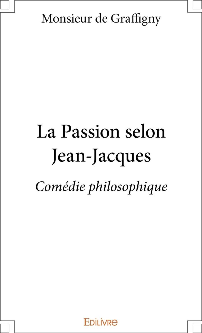 Couverture du livre « LA PASSION SELON JEAN-JACQUES - COMEDIE PHILOSOPHIQUE » de Jean Theveny, librairie Les Contes Infusés à Corte