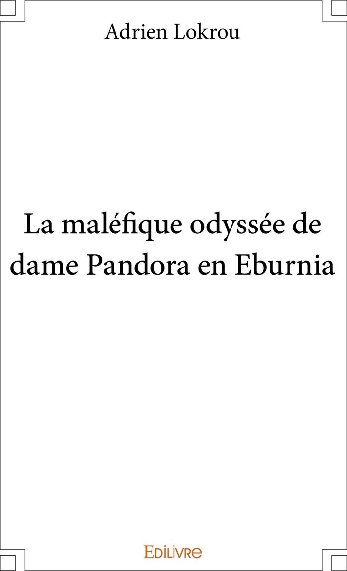Couverture du livre « LA MALEFIQUE ODYSSEE DE DAME PANDORA EN EBURNIA » de Adrien Lokrou, librairie Les Contes Infusés à Corte