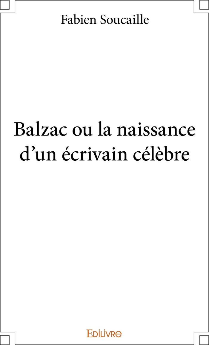 Couverture du livre « BALZAC OU LA NAISSANCE D'UN ECRIVAIN CELEBRE » de Fabien Soucaille, librairie Les Contes Infusés à Corte