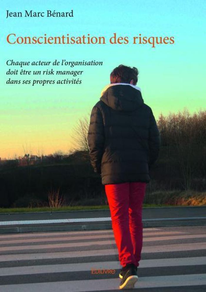 Couverture du livre « CONSCIENTISATION DES RISQUES - CHAQUE ACTEUR DE L ORGANISATION DOIT ETRE UN RISK MANAGER DANS SES PR » de Marc Benard Jean, librairie Les Contes Infusés à Corte