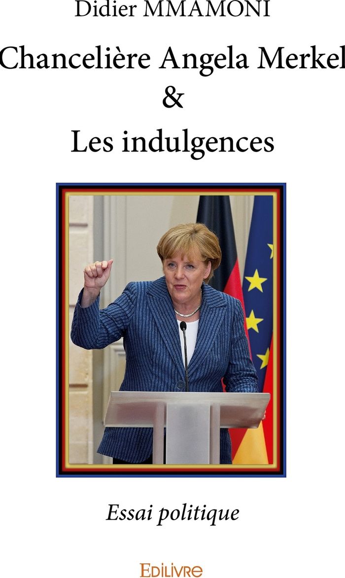 Couverture du livre « CHANCELIERE ANGELA MERKEL & LES INDULGENCES - ESSAI POLITIQUE » de Didier Mmamoni, librairie Les Contes Infusés à Corte