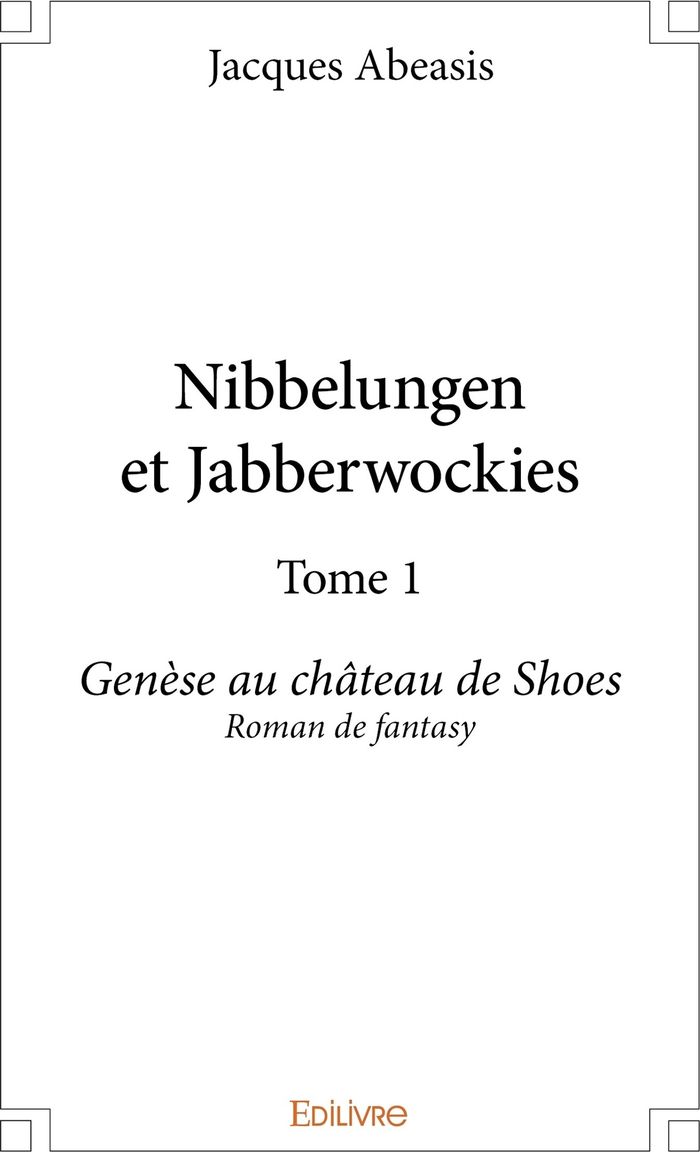 Couverture du livre « NIBBELUNGEN ET JABBERWOCKIES - TOME 1 - GENESE AU CHATEAU DE SHOES ROMAN DE FANTASY » de Jacques Abeasis, librairie Les Contes Infusés à Corte